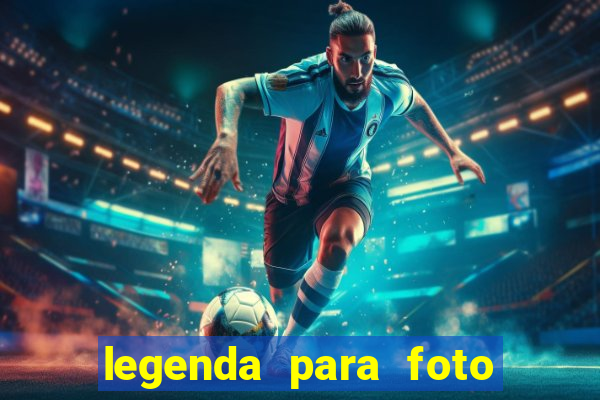 legenda para foto jogando bola